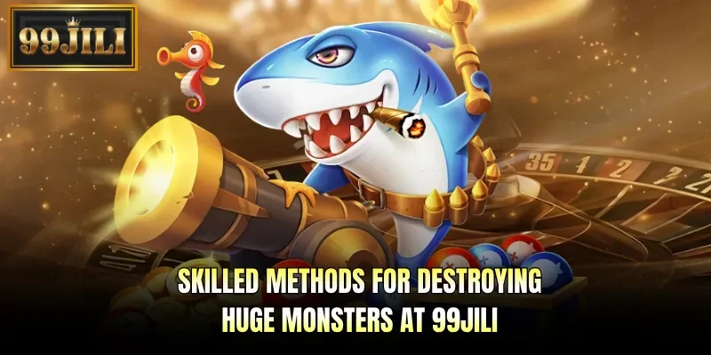 Skilled methods for destroying huge monsters at 99JILI